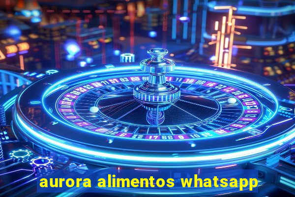 aurora alimentos whatsapp